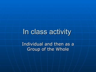 In class activity  Individual and then as a Group of the Whole 
