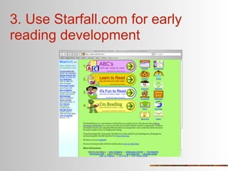 3. Use Starfall.com for early
reading development
 