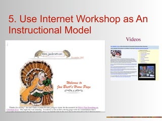 5. Use Internet Workshop as An
Instructional Model
                         Videos
 