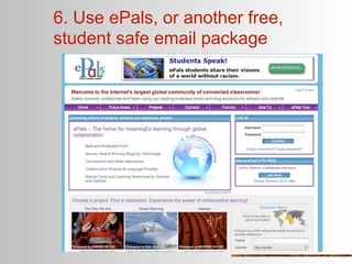 6. Use ePals, or another free,
student safe email package
 