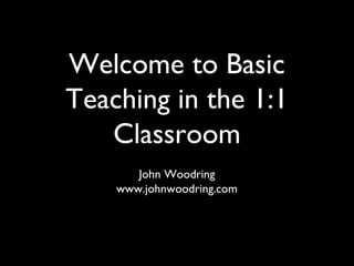 Welcome to Basic
Teaching in the 1:1
Classroom
John Woodring
www.johnwoodring.com
 