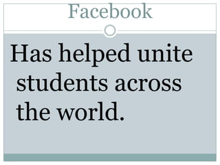 FacebookHas helped unite  students across the world.