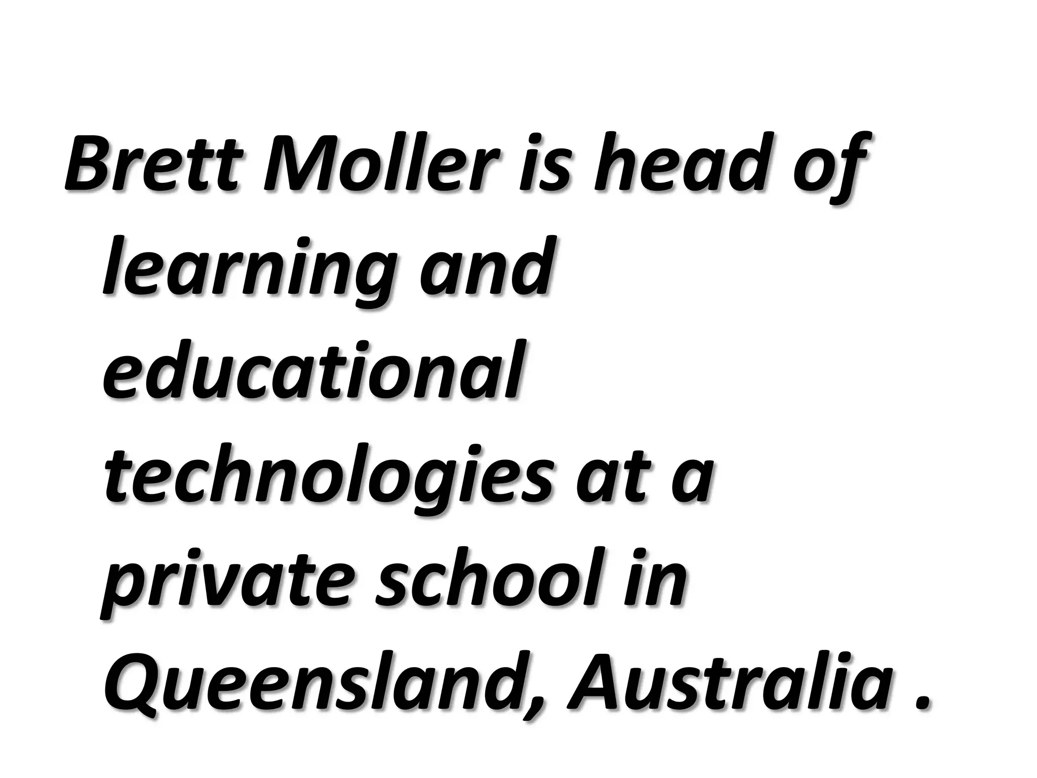 Brett Moller is head of learning and educational technologies at a private school in Queensland, Australia .