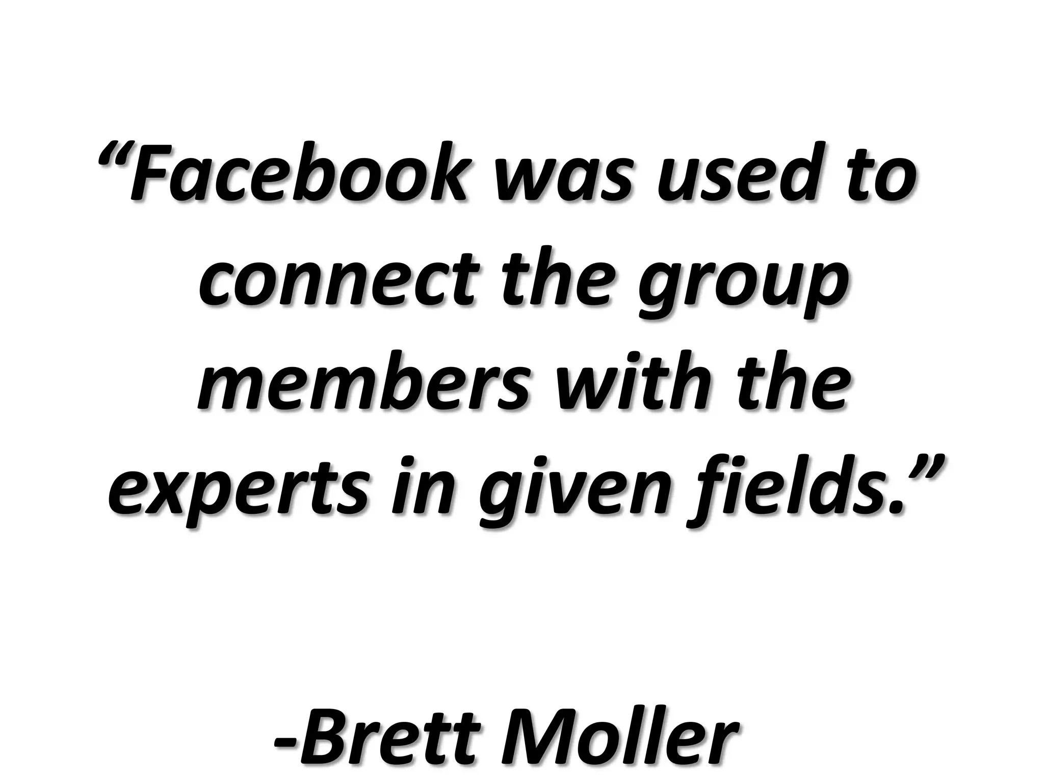 “Facebook was used to connect the group members with the experts in given fields.”-Brett Moller