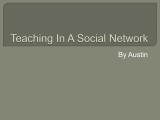 Teaching In A Social Network By Austin 
