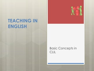 TEACHING IN
ENGLISH
Basic Concepts in
CLIL
 