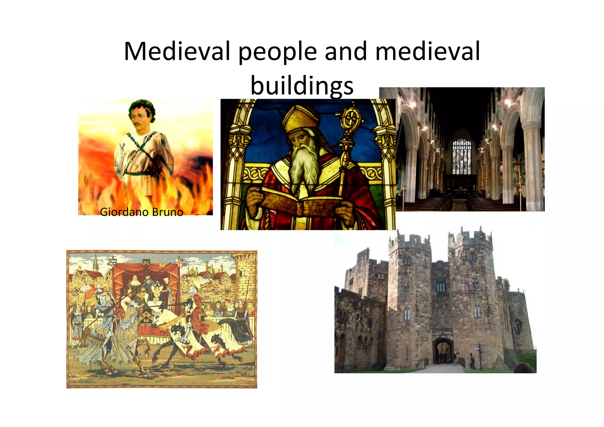Medieval people and medieval 
             buildings



Giordano Bruno
 