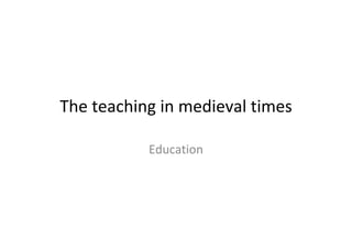 The teaching in medieval times

           Education
 