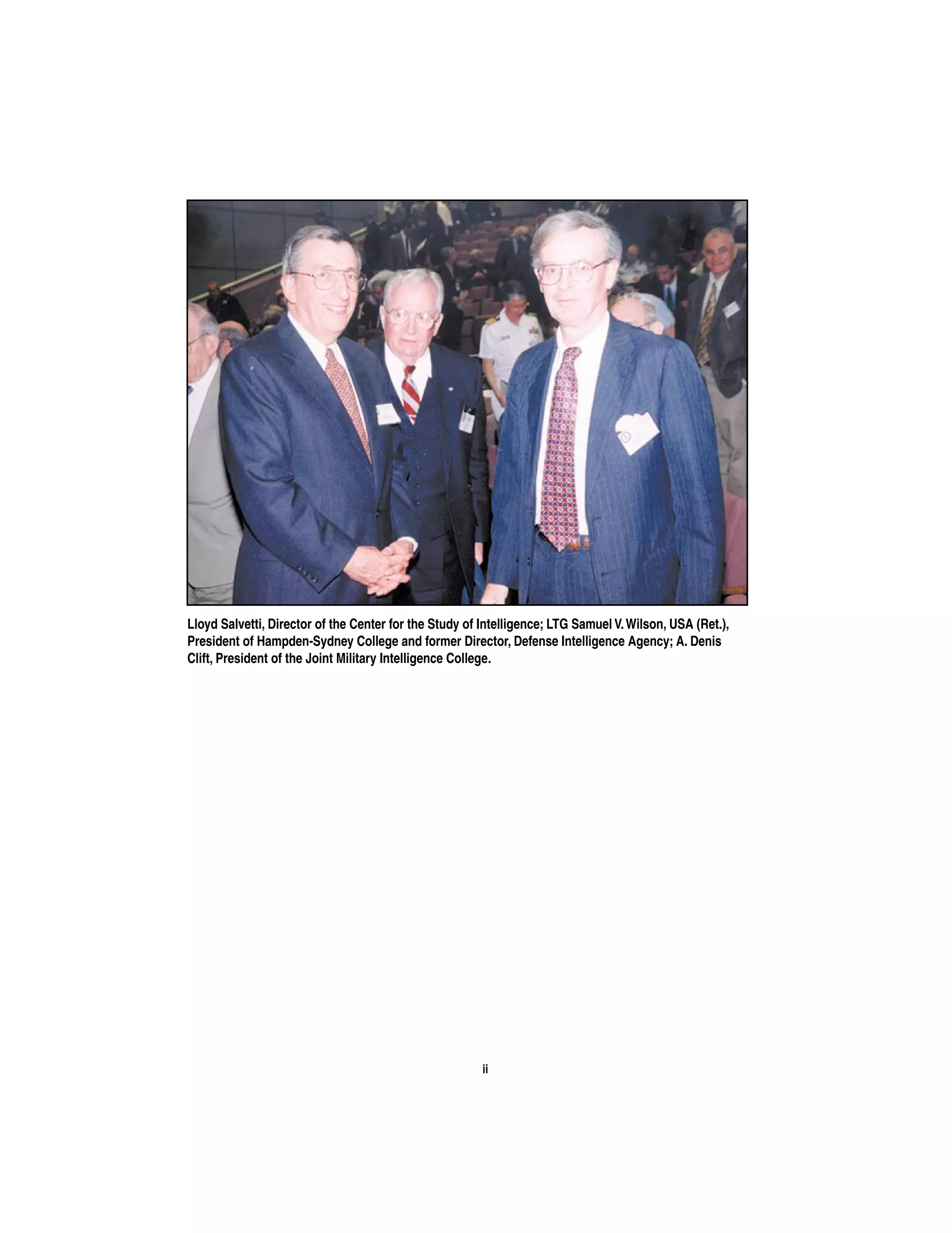 Lloyd Salvetti, Director of the Center for the Study of Intelligence; LTG Samuel V. Wilson, USA (Ret.), 
President of Hampden-Sydney College and former Director, Defense Intelligence Agency; A. Denis 
Clift, President of the Joint Military Intelligence College. 
ii 
 