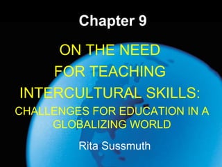 Chapter 9 Rita Sussmuth ON THE NEED  FOR TEACHING  INTERCULTURAL SKILLS:  CHALLENGES FOR EDUCATION IN A GLOBALIZING WORLD 