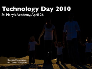Technology Day 2010
St. Mary’s Academy, April 26




    Keynote Presentation
    by Darren Kuropatwa
 