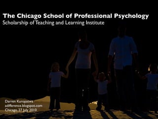 The Chicago School of Professional Psychology
Scholarship of Teaching and Learning Institute




 Darren Kuropatwa
 adifference.blogspot.com
 Chicago, 27 July 2010
 