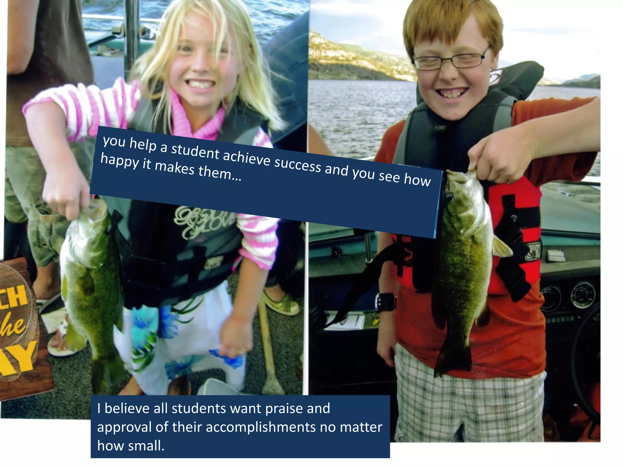 I believe all students want praise and
approval of their accomplishments no matter
how small.

 