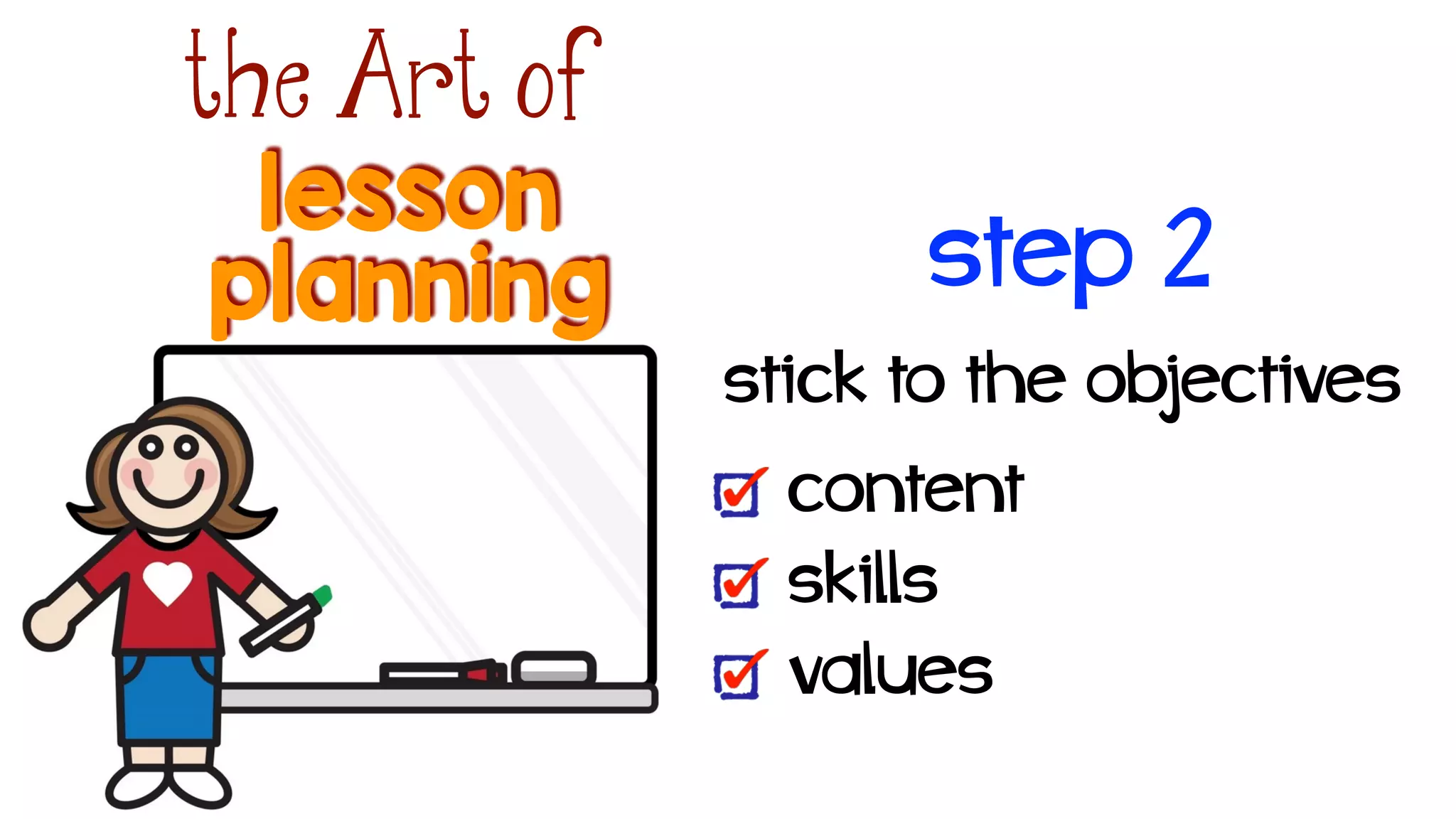 lesson
the Art of
planning
stick to the objectives!
content
skills
values
step 2
 