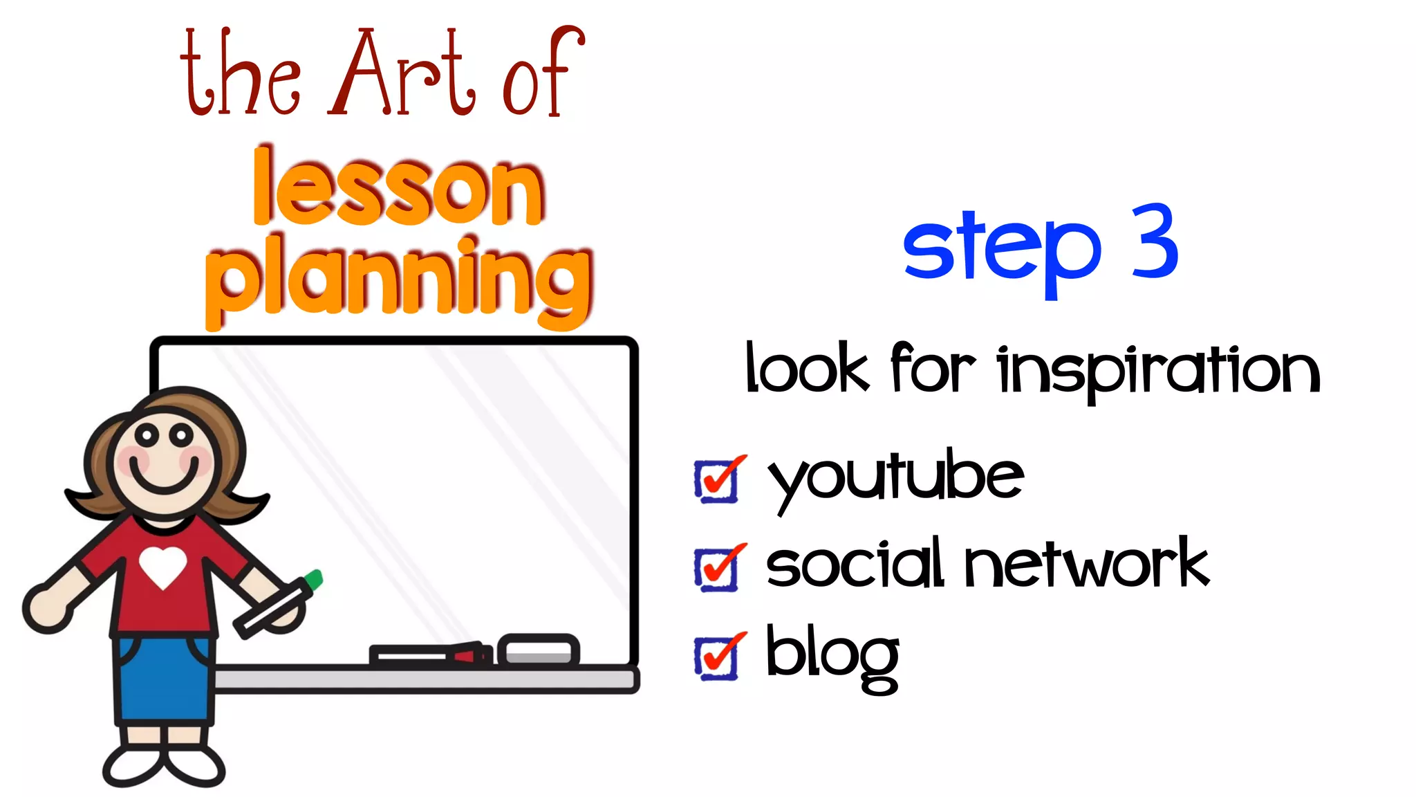 lesson
the Art of
planning
look for inspiration!
youtube
social network
blog
step 3
 