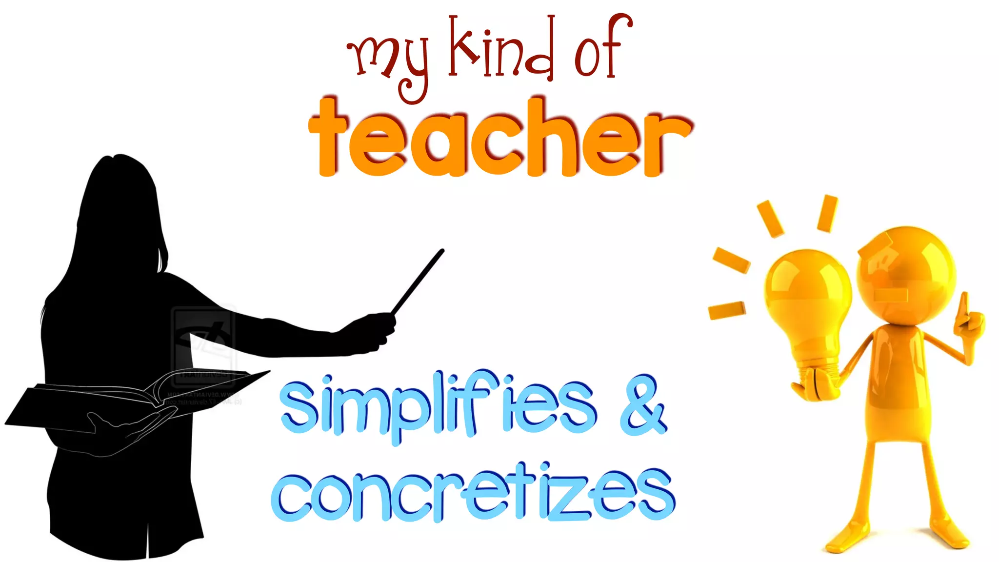 teacher
my kind of
simplifies &
concretizes
 