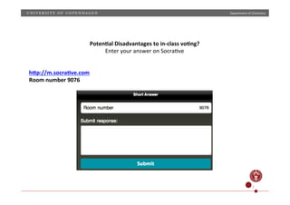 Department)of)Chemistry)

Poten;al)Disadvantages)to)in>class)vo;ng?)
Enter)your)answer)on)SocraHve)
h1p://m.socra;ve.com)
Room)number)9076)

7)

 