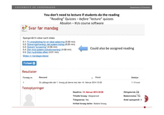 Department)of)Chemistry)

You)don’t)need)to)lecture)if)students)do)the)reading)
”Reading”)Quizzes)–)before)”lecture”)quizzes)
Absalon)–)KUs)course)sovware))

Could)also)be)assigned)reading)

Ja)

9)

 