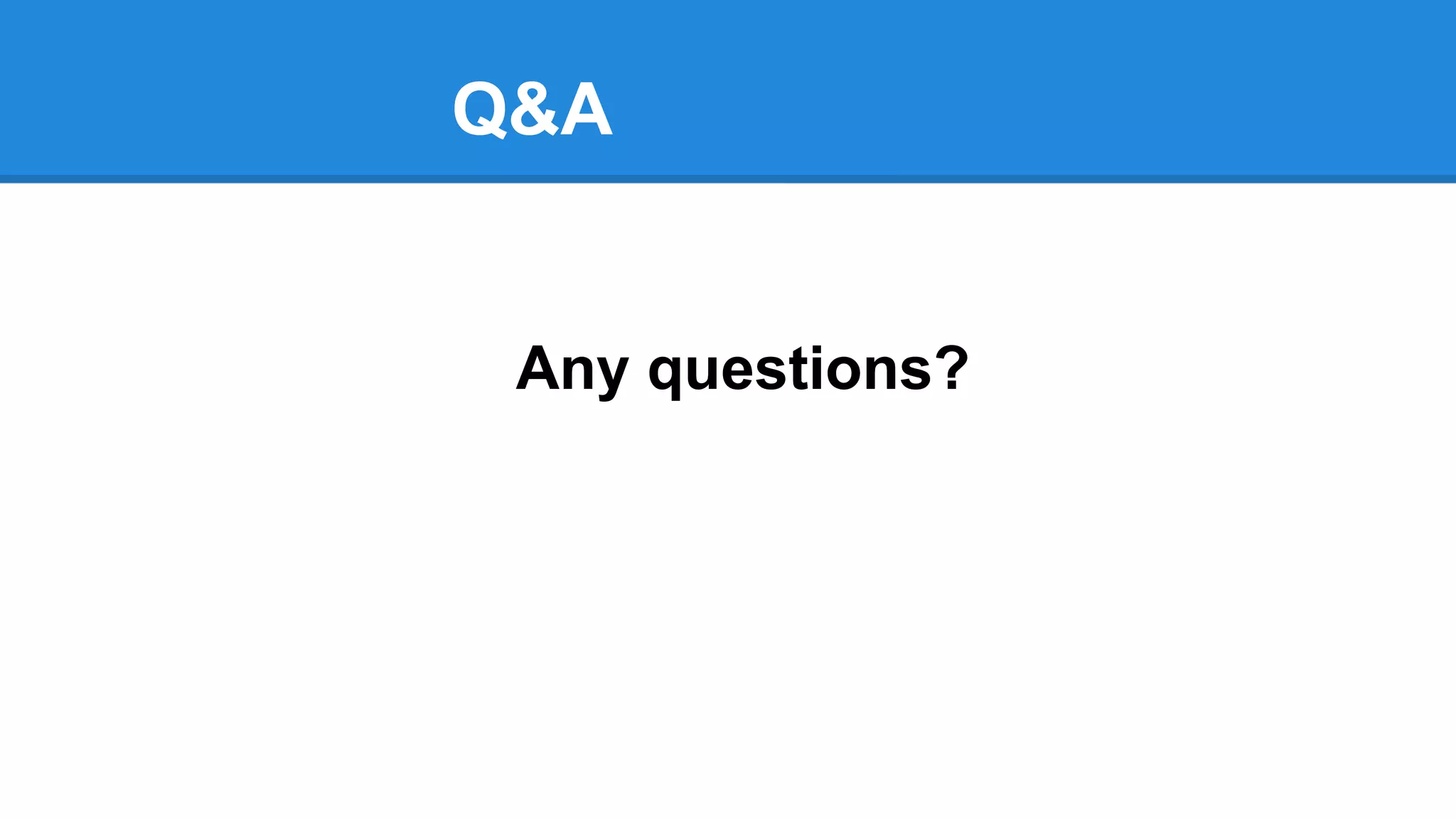 Q&A
Any questions?