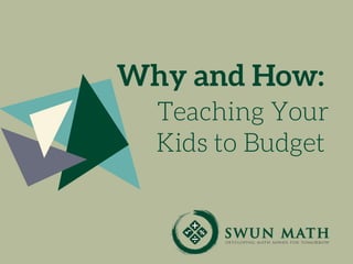  Teaching Your
Kids to Budget
Why and How:
 