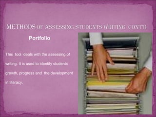 Portfolio
This tool deals with the assessing of
writing. It is used to identify students
growth, progress and the development
in literacy.
 