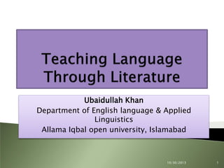 Ubaidullah Khan
Department of English language & Applied
Linguistics
Allama Iqbal open university, Islamabad

10/30/2013

1

 