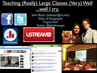 Teaching (Really) Large Classes (Very) Well
...well I try.
John Boyer (joboyer@vt.edu)
Dept. of Geography
Virginia Tech
Twitter: @plaidavenger
 