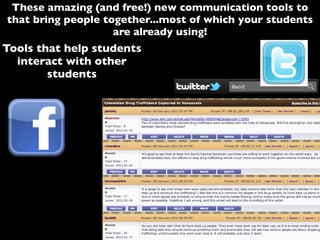 These amazing (and free!) new communication tools to
that bring people together...most of which your students
are already using!
Tools that help students
interact with other
students
 