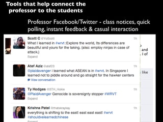 Professor Facebook/Twitter - class notices, quick
polling, instant feedback & casual interaction
Tools that help connect the
professor to the students
 