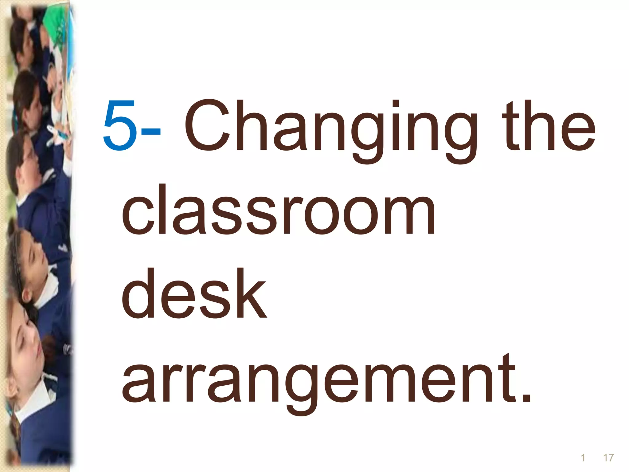 5- Changing the
classroom
desk
arrangement.
171
 
