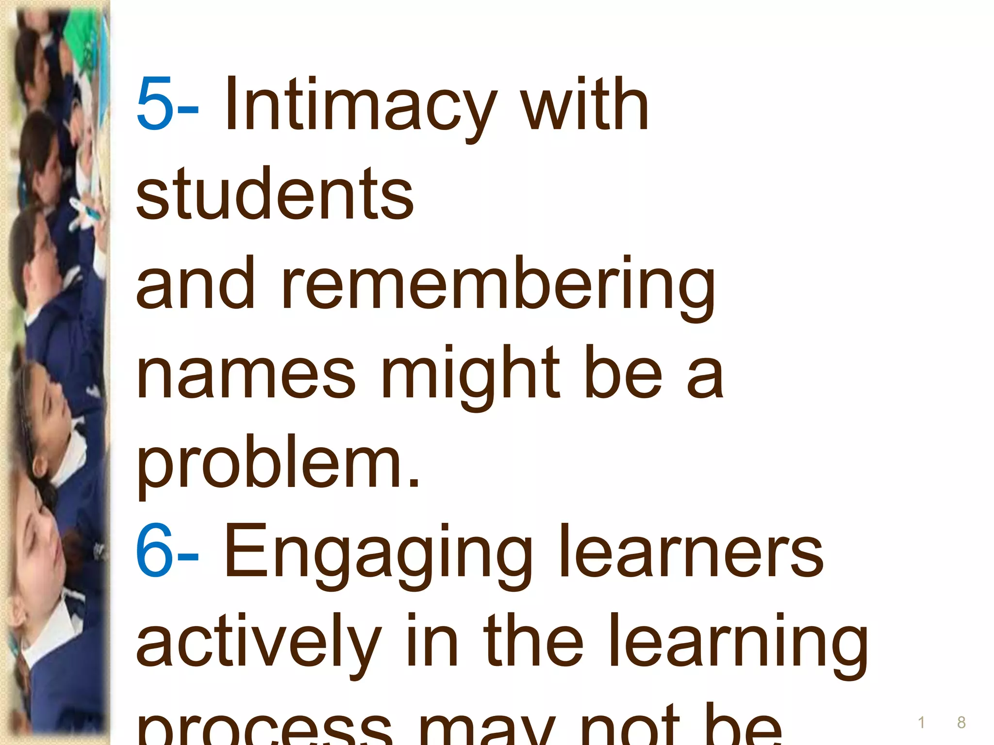 5- Intimacy with
students
and remembering
names might be a
problem.
6- Engaging learners
actively in the learning
81
 