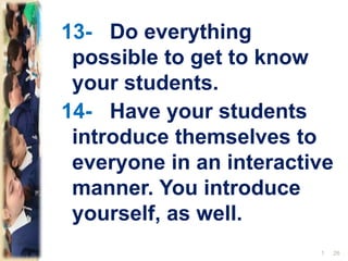 13- Do everything
possible to get to know
your students.
14- Have your students
introduce themselves to
everyone in an interactive
manner. You introduce
yourself, as well.
261
 