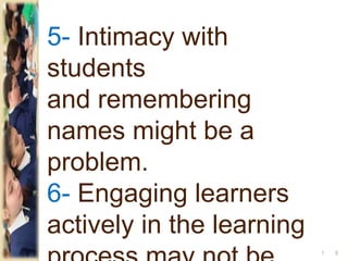 5- Intimacy with
students
and remembering
names might be a
problem.
6- Engaging learners
actively in the learning
81
 