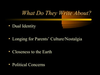 What Do They Write About?

• Dual Identity

• Longing for Parents’ Culture/Nostalgia

• Closeness to the Earth

• Political Concerns
 