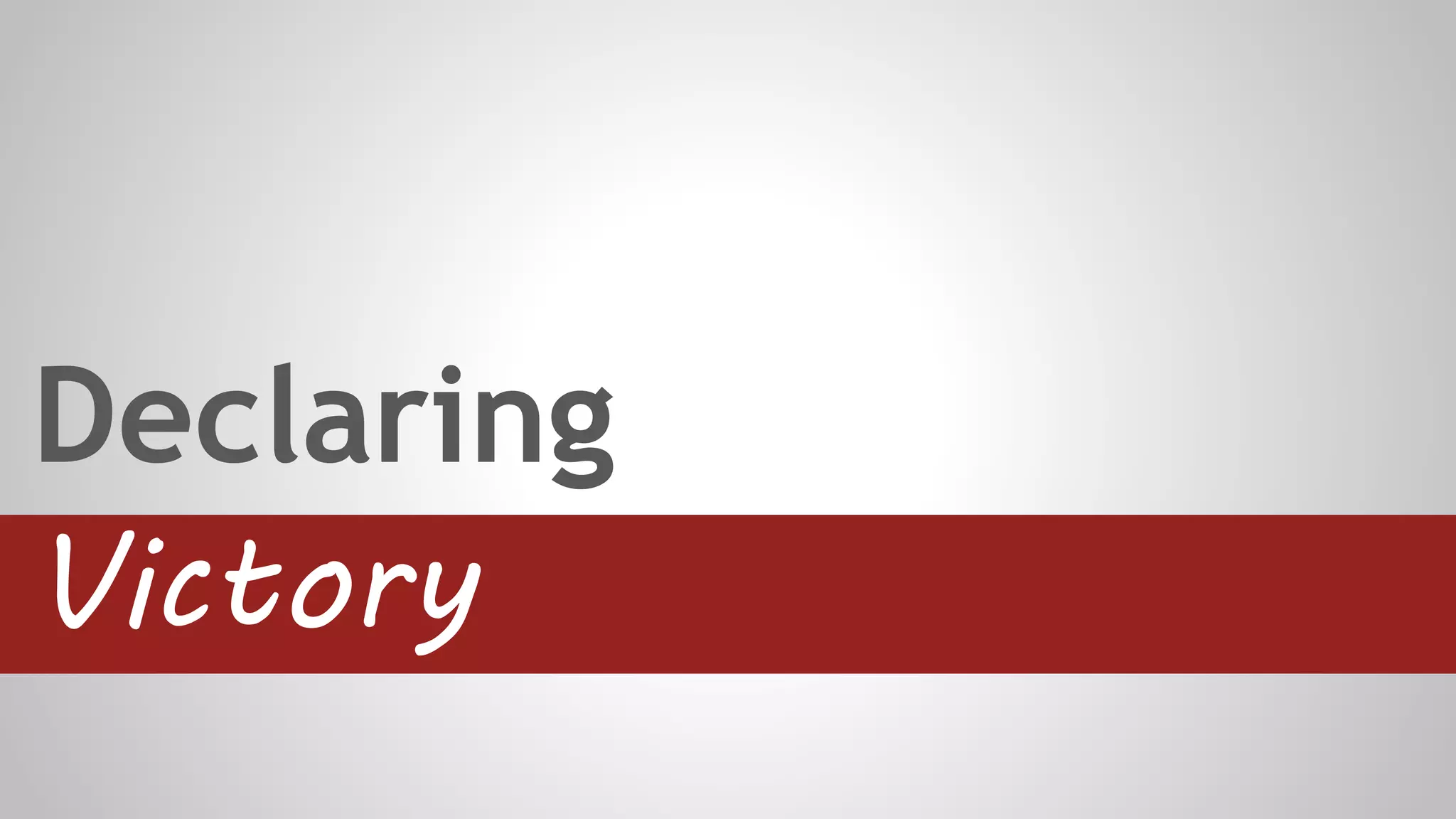 Declaring
Victory
 