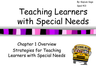 Teaching Learners with Special Needs Chapter 1 Overview Strategies for Teaching Learners with Special Needs By: KayLee Saga Sped 413 