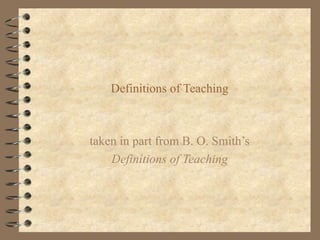 Definitions of Teaching

taken in part from B. O. Smith’s
Definitions of Teaching

 