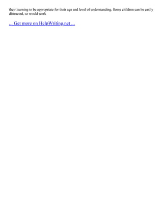 their learning to be appropriate for their age and level of understanding. Some children can be easily
distracted, so would work
... Get more on HelpWriting.net ...
 