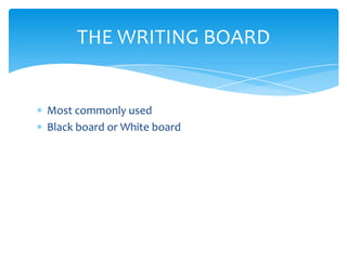 THE WRITING BOARD


Most commonly used
Black board or White board
 