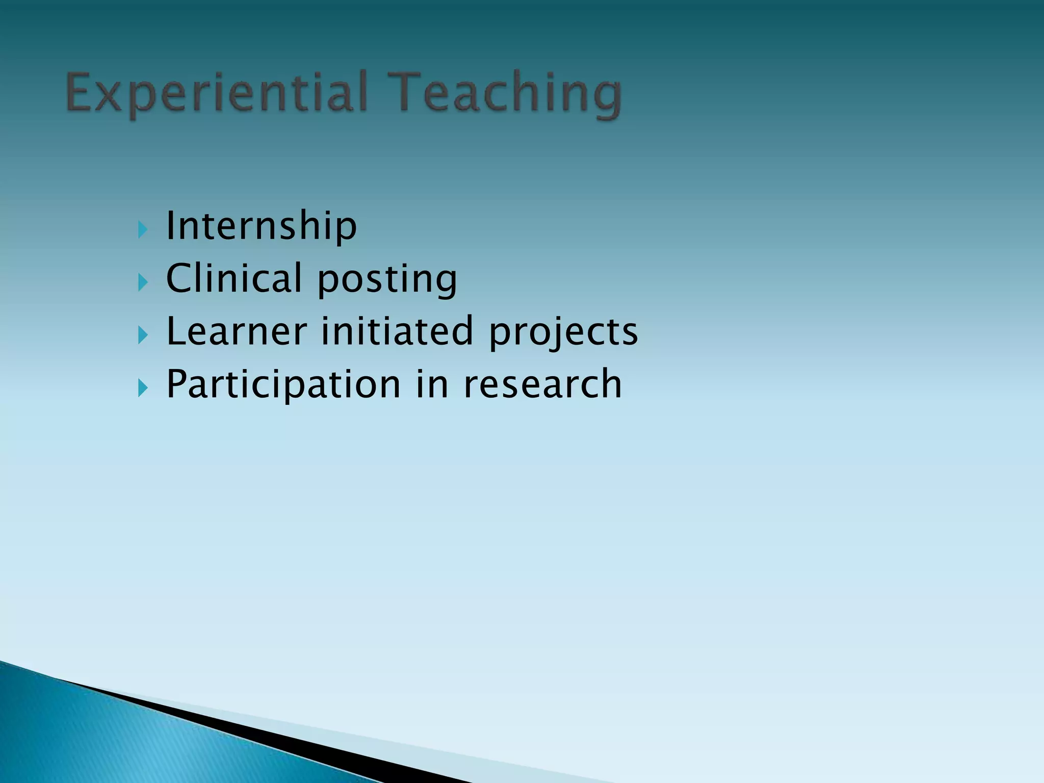  Internship
 Clinical posting
 Learner initiated projects
 Participation in research
 