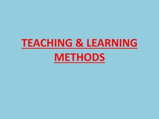 TEACHING & LEARNING
METHODS
 