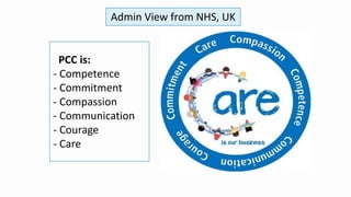 PCC is:
- Competence
- Commitment
- Compassion
- Communication
- Courage
- Care
Admin View from NHS, UK
 