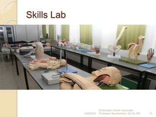 Skills Lab
3/26/2019 13
Dr.Arindam Ghosh, Associate
Professor, Biochemistry, IQ City MC.
 