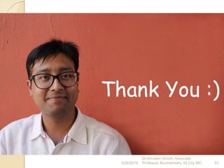 3/26/2019 53
Dr.Arindam Ghosh, Associate
Professor, Biochemistry, IQ City MC.
 