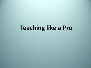 Teaching like a Pro
 