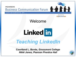 Teaching LinkedIn
Courtland L. Bovée, Grossmont College
Nikki Jones, Pearson Prentice Hall
Welcome
 