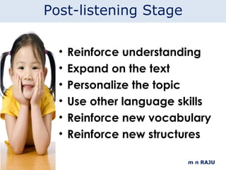 m n RAJU Reinforce understanding Expand on the text Personalize the topic Use other language skills Reinforce new vocabulary Reinforce new structures Post-listening Stage 