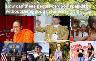 How can these people be good speakers
without being good listeners?
 