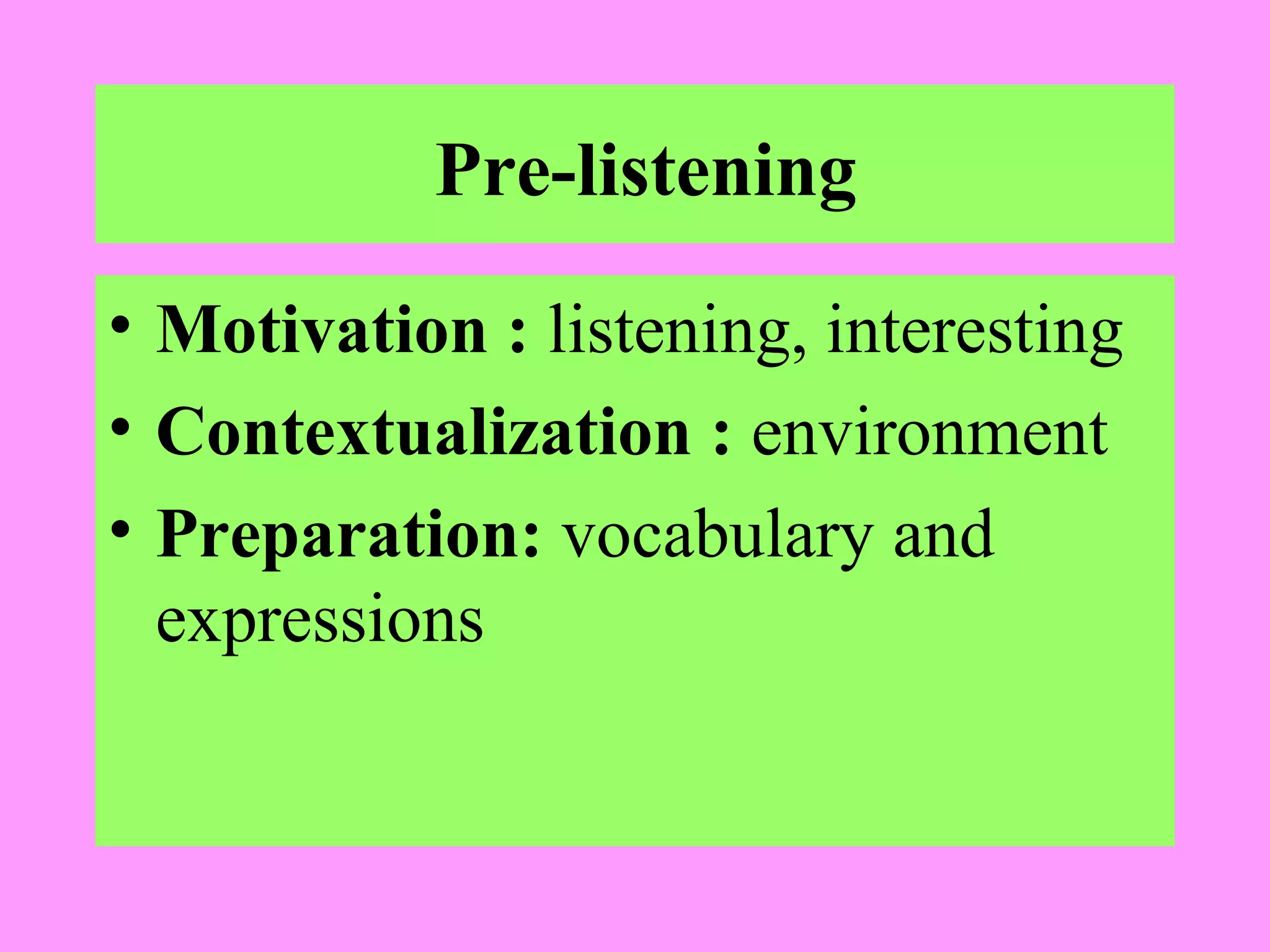 Pre-listening
• Motivation : listening, interesting
• Contextualization : environment
• Preparation: vocabulary and
expressions

 