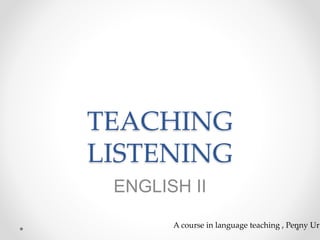 TEACHING
LISTENING
ENGLISH II
A course in language teaching , Penny Ur
 
